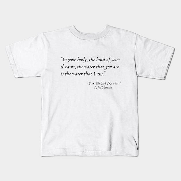 A Quote from "The Book of Questions" by Pablo Neruda Kids T-Shirt by Poemit